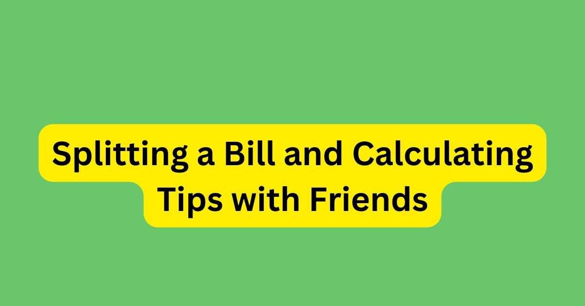 Splitting a Bill and Calculating Tips with Friends