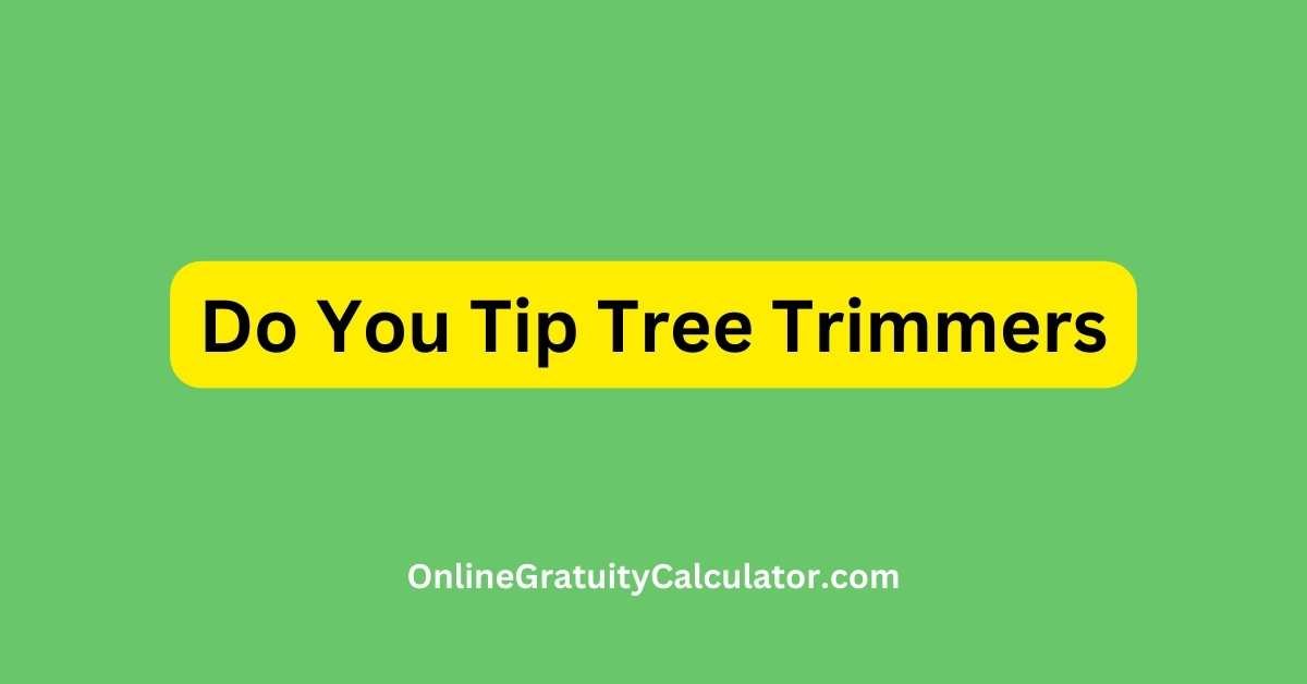 Do You Tip Tree Trimmers